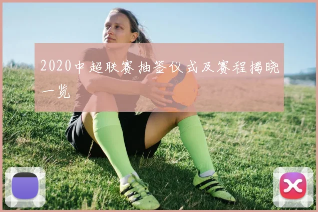 2020中超联赛抽签仪式及赛程揭晓一览