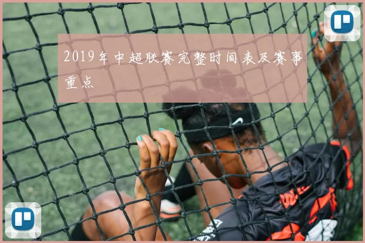 2019年中超联赛完整时间表及赛事重点