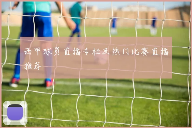 西甲球员直播专栏及热门比赛直播推荐